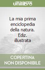 La mia prima enciclopedia della natura. Ediz. illustrata libro