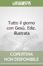 Tutto il giorno con Gesù. Ediz. illustrata libro