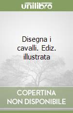 Disegna i cavalli. Ediz. illustrata libro