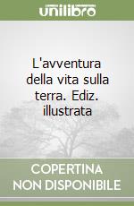 L'avventura della vita sulla terra. Ediz. illustrata libro