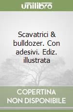 Scavatrici & bulldozer. Con adesivi. Ediz. illustrata libro