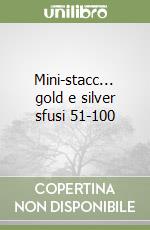 Mini-stacc... gold e silver sfusi 51-100 libro