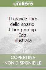 Il grande libro dello spazio. Libro pop-up. Ediz. illustrata libro