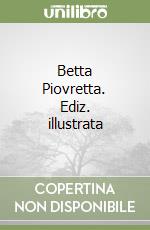 Betta Piovretta. Ediz. illustrata