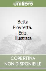 Betta Piovretta. Ediz. illustrata libro