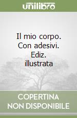 Il mio corpo. Con adesivi. Ediz. illustrata libro