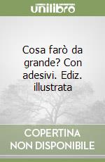 Cosa farò da grande? Con adesivi. Ediz. illustrata libro