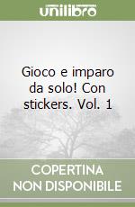 Gioco e imparo da solo! Con stickers. Vol. 1