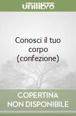 Conosci il tuo corpo (confezione) libro