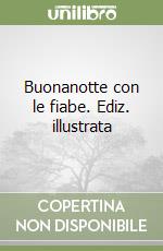 Buonanotte con le fiabe. Ediz. illustrata libro