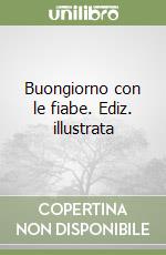 Buongiorno con le fiabe. Ediz. illustrata libro