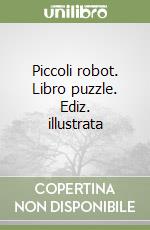 Piccoli robot. Libro puzzle. Ediz. illustrata libro