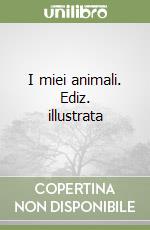 I miei animali. Ediz. illustrata