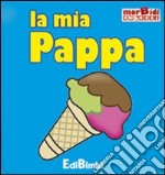 La mia pappa. Ediz. illustrata