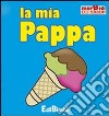 La mia pappa. Ediz. illustrata libro