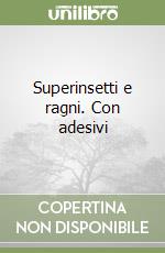 Superinsetti e ragni. Con adesivi libro