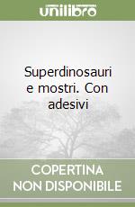 Superdinosauri e mostri. Con adesivi