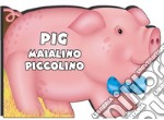 Pig maialino piccolino. Ediz. illustrata libro