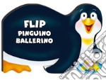 Flip pinguino ballerino. Ediz. illustrata libro