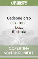 Gedeone orso ghiottone. Ediz. illustrata