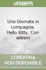 Una Giornata in compagnia. Hello Kitty. Con adesivi libro