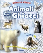 Animali tra i ghiacci. Con adesivi. Ediz. illustrata libro