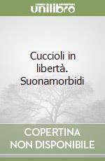 Cuccioli in libertà. Suonamorbidi libro