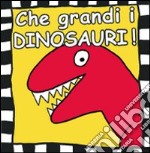 Che grandi i dinosauri! Ediz. illustrata libro