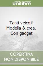 Tanti veicoli! Modella & crea. Con gadget libro