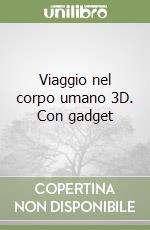 Viaggio nel corpo umano 3D. Con gadget libro