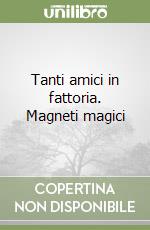 Tanti amici in fattoria. Magneti magici libro