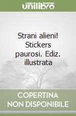 Strani alieni! Stickers paurosi. Ediz. illustrata libro