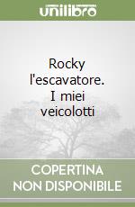 Rocky l'escavatore. I miei veicolotti libro