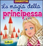 La magia della principessa. Ediz. illustrata libro