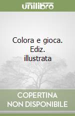 Colora e gioca. Ediz. illustrata