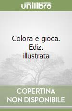 Colora e gioca. Ediz. illustrata libro