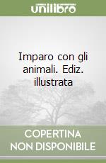 Imparo con gli animali. Ediz. illustrata libro