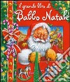 Il grande libro di Babbo Natale. Libro pop-up. Ediz. illustrata libro