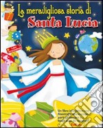 La meravigliosa storia di Santa Lucia. Libri sorprendenti. Ediz. illustrata libro