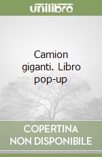 Camion giganti. Libro pop-up libro