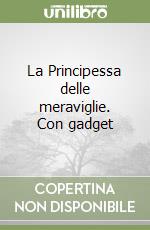 La Principessa delle meraviglie. Con gadget libro