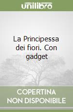 La Principessa dei fiori. Con gadget libro