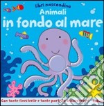 Animali in fondo al mare. Libri nascondino. Libro pop-up. Ediz. illustrata libro