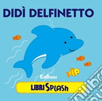Didì delfino. Libri splash. Ediz. illustrata