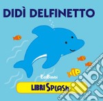 Didì delfino. Libri splash. Ediz. illustrata libro