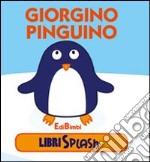 Giorgino pinguino. Libri splash. Ediz. illustrata libro