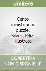 Cento ministorie in puzzle. Silver. Ediz. illustrata libro