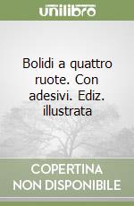 Bolidi a quattro ruote. Con adesivi. Ediz. illustrata libro