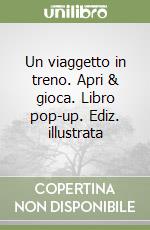 Un viaggetto in treno. Apri & gioca. Libro pop-up. Ediz. illustrata libro