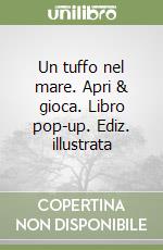 Un tuffo nel mare. Apri & gioca. Libro pop-up. Ediz. illustrata libro